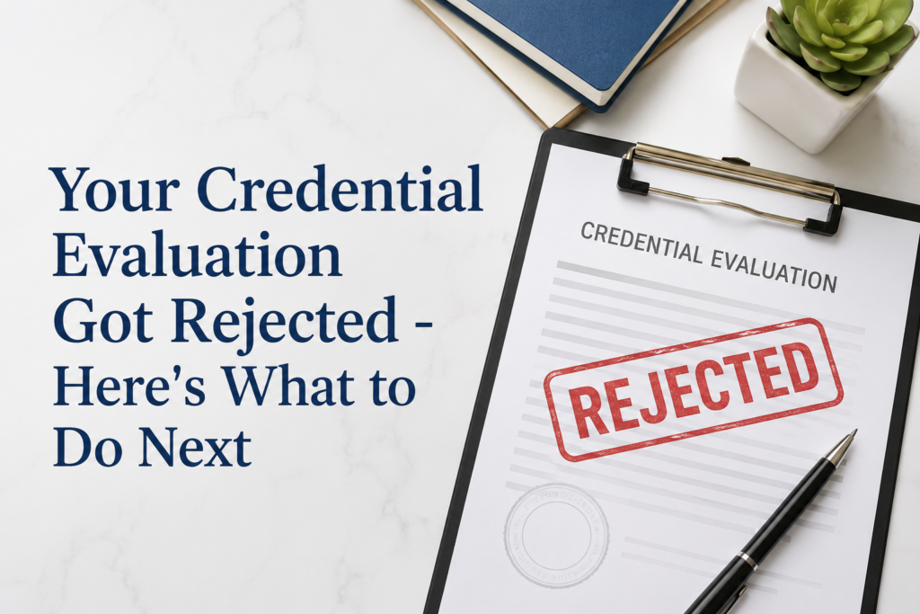 Your Credential Evaluation Got Rejected - Here's What to Do Next