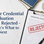 Your Credential Evaluation Got Rejected - Here's What to Do Next