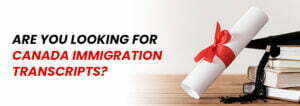 Are you looking for Canada Immigration Transcripts?
