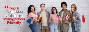 Top 5 Countries Which Are Immigration Friendly