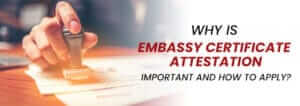 Why Is Embassy Certificate Attestation Important And How To Apply?