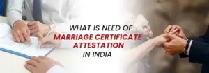 What is the need of Marriage Certificate Attestation in India?