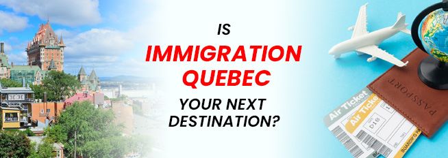 Is immigration Quebec Your next destination?